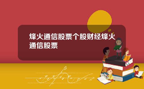 烽火通信股票个股财经烽火通信股票