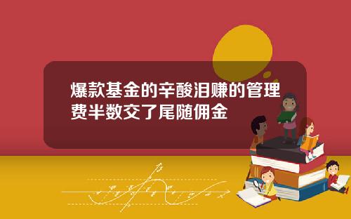 爆款基金的辛酸泪赚的管理费半数交了尾随佣金