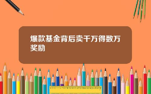 爆款基金背后卖千万得数万奖励