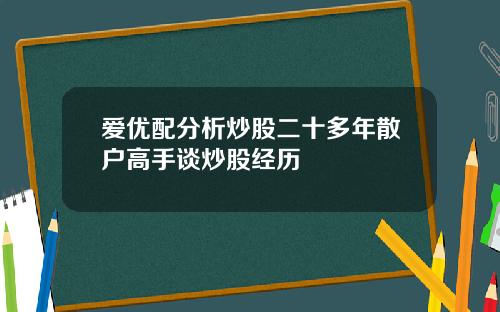 爱优配分析炒股二十多年散户高手谈炒股经历