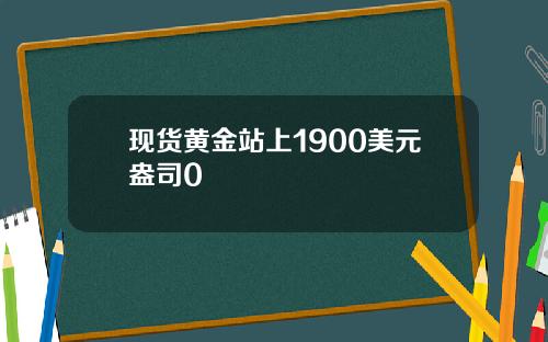 现货黄金站上1900美元盎司0