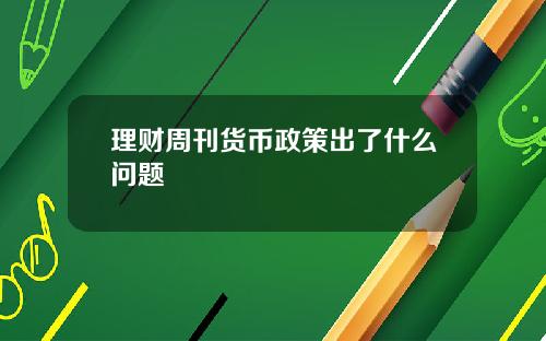 理财周刊货币政策出了什么问题