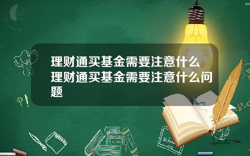 理财通买基金需要注意什么理财通买基金需要注意什么问题