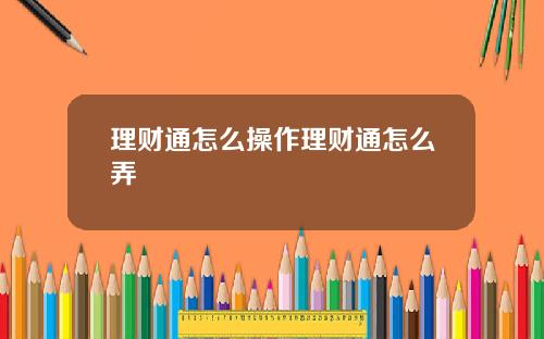 理财通怎么操作理财通怎么弄