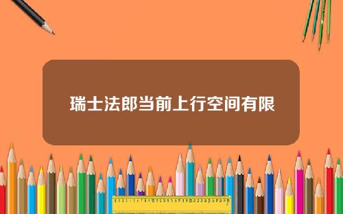 瑞士法郎当前上行空间有限