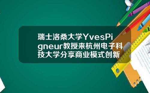 瑞士洛桑大学YvesPigneur教授来杭州电子科技大学分享商业模式创新