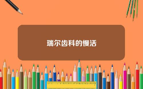 瑞尔齿科的慢活