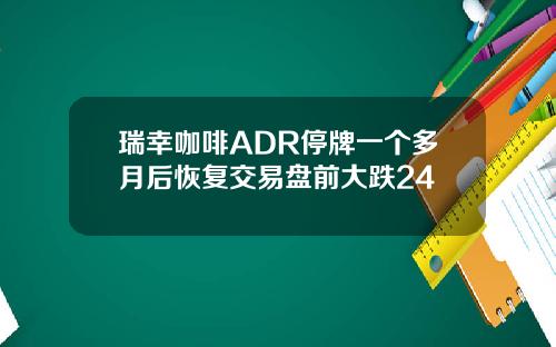 瑞幸咖啡ADR停牌一个多月后恢复交易盘前大跌24