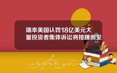 瑞幸美国认罚18亿美元大量投资者集体诉讼将接踵而至