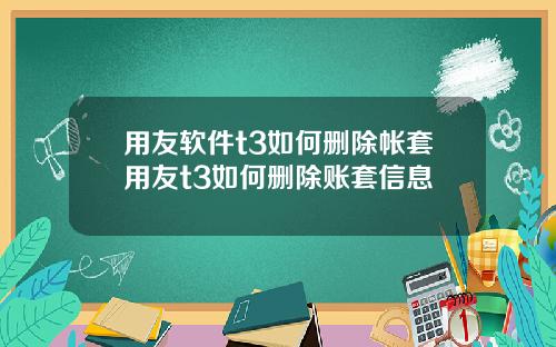 用友软件t3如何删除帐套用友t3如何删除账套信息