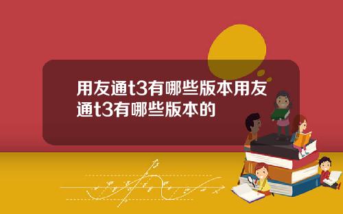 用友通t3有哪些版本用友通t3有哪些版本的
