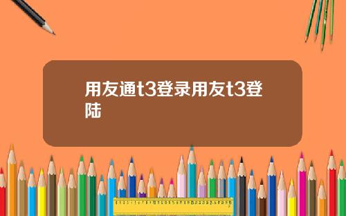 用友通t3登录用友t3登陆