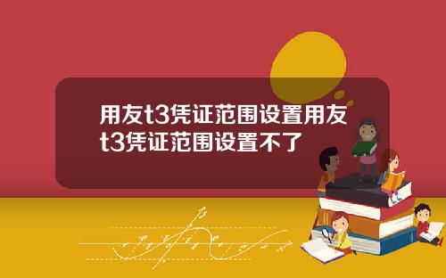 用友t3凭证范围设置用友t3凭证范围设置不了