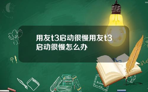 用友t3启动很慢用友t3启动很慢怎么办