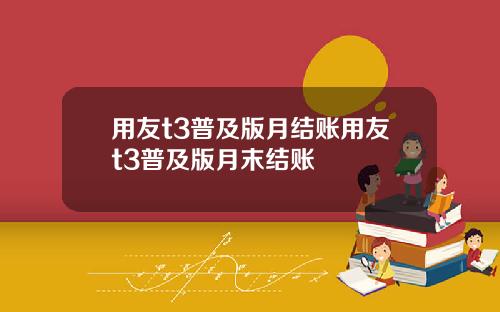 用友t3普及版月结账用友t3普及版月末结账