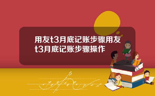用友t3月底记账步骤用友t3月底记账步骤操作