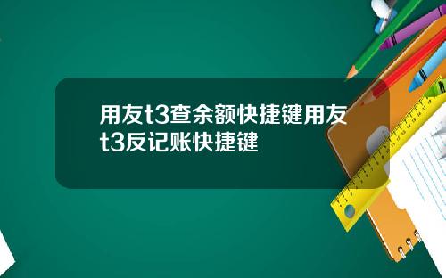 用友t3查余额快捷键用友t3反记账快捷键