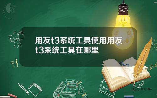 用友t3系统工具使用用友t3系统工具在哪里