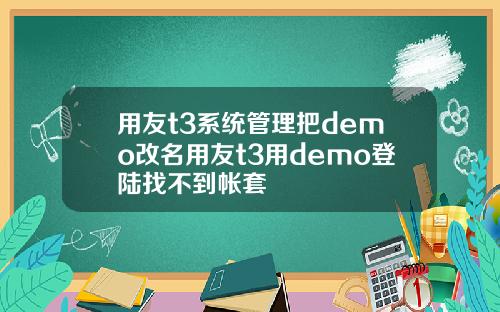 用友t3系统管理把demo改名用友t3用demo登陆找不到帐套