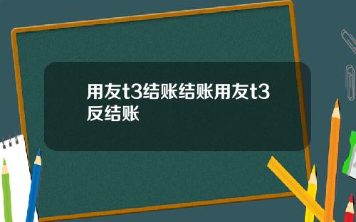 用友t3结账结账用友t3反结账