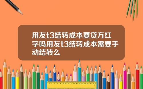 用友t3结转成本要贷方红字吗用友t3结转成本需要手动结转么