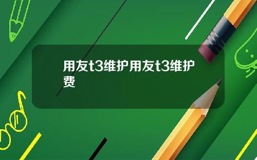 用友t3维护用友t3维护费