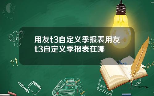 用友t3自定义季报表用友t3自定义季报表在哪