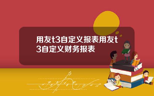 用友t3自定义报表用友t3自定义财务报表