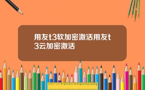 用友t3软加密激活用友t3云加密激活
