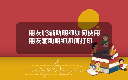 用友t3辅助明细如何使用用友辅助明细如何打印