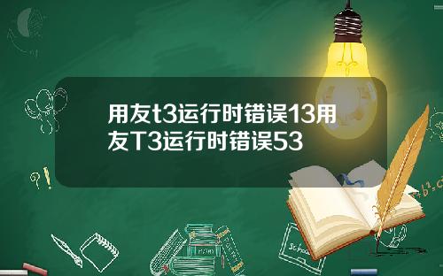 用友t3运行时错误13用友T3运行时错误53