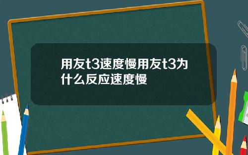 用友t3速度慢用友t3为什么反应速度慢