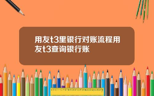 用友t3里银行对账流程用友t3查询银行账