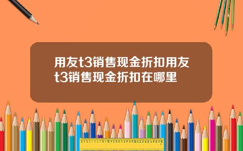 用友t3销售现金折扣用友t3销售现金折扣在哪里