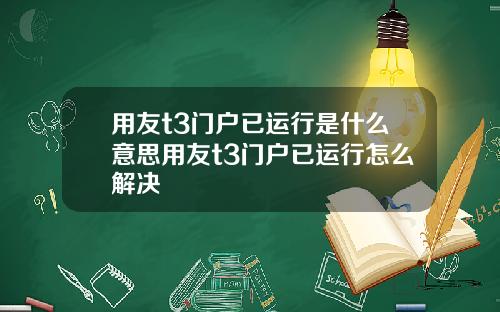 用友t3门户已运行是什么意思用友t3门户已运行怎么解决