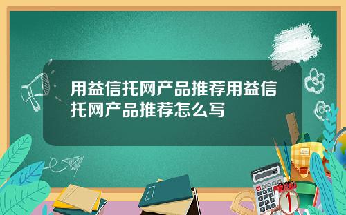 用益信托网产品推荐用益信托网产品推荐怎么写