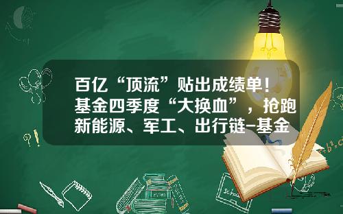 百亿“顶流”贴出成绩单！基金四季度“大换血”，抢跑新能源、军工、出行链-基金板块