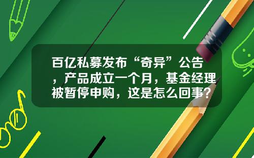百亿私募发布“奇异”公告，产品成立一个月，基金经理被暂停申购，这是怎么回事？-基金暂停了