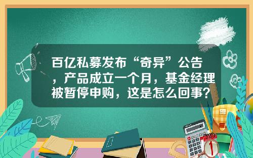 百亿私募发布“奇异”公告，产品成立一个月，基金经理被暂停申购，这是怎么回事？-基金经理彭砚