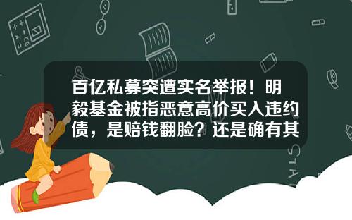 百亿私募突遭实名举报！明毅基金被指恶意高价买入违约债，是赔钱翻脸？还是确有其事？-基金不能买入