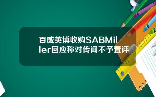 百威英博收购SABMiller回应称对传闻不予置评