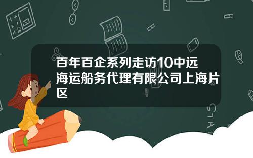 百年百企系列走访10中远海运船务代理有限公司上海片区