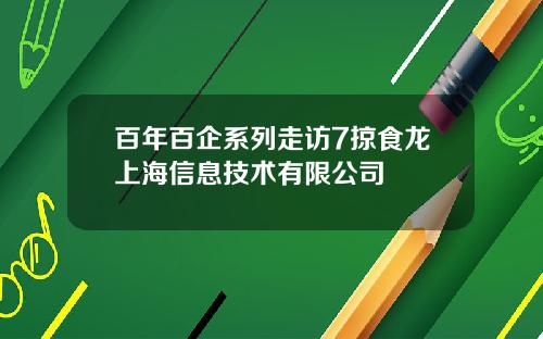 百年百企系列走访7掠食龙上海信息技术有限公司