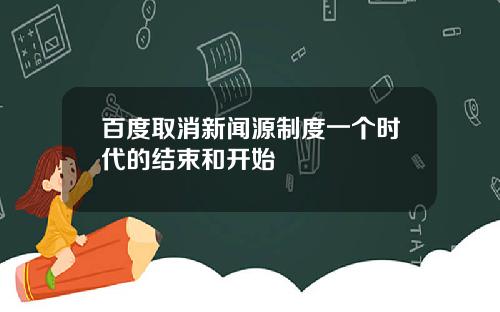 百度取消新闻源制度一个时代的结束和开始