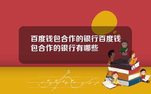 百度钱包合作的银行百度钱包合作的银行有哪些