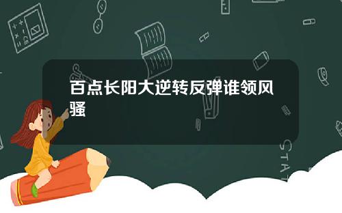 百点长阳大逆转反弹谁领风骚