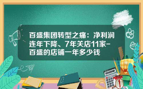 百盛集团转型之痛：净利润连年下降、7年关店11家-百盛的店铺一年多少钱