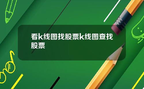 看k线图找股票k线图查找股票