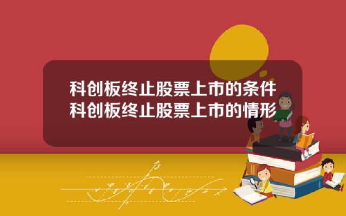 科创板终止股票上市的条件科创板终止股票上市的情形