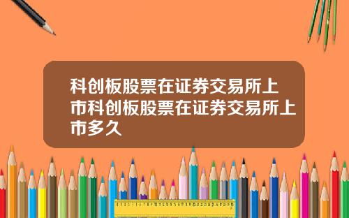 科创板股票在证券交易所上市科创板股票在证券交易所上市多久